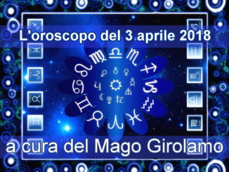 Oroscopo di martedì 3 aprile 2018 a cura del Mago Girolamo