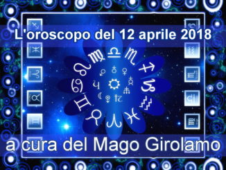 Oroscopo di oggi giovedì 12 aprile 2018, a cura del Mago Girolamo