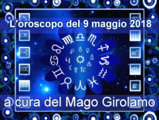 Oroscopo di mercoledì 9 maggio 2018, a cura del Mago Girolamo