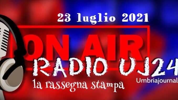 RadioUj24 il giornale radio dell'Umbria del 23 luglio 2021
