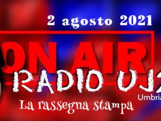 Radio UJ24 - La rassegna stampa di UmbriaJournal in podcast 2 agosto 2021