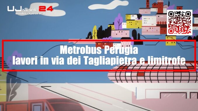 Metrobus Perugia: lavori in via dei Tagliapietra e limitrofe