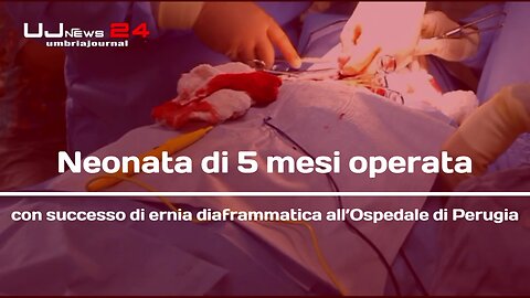 Neonata di 5 mesi operata con successo di ernia diaframmatica all'Ospedale di Perugia