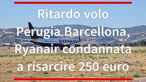 Ritardo volo Perugia-Barcellona, Ryanair dovrà risarcire