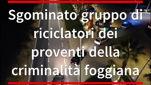 Smantellata rete di riciclaggio [VIDEO] legata alla mafia foggiana
